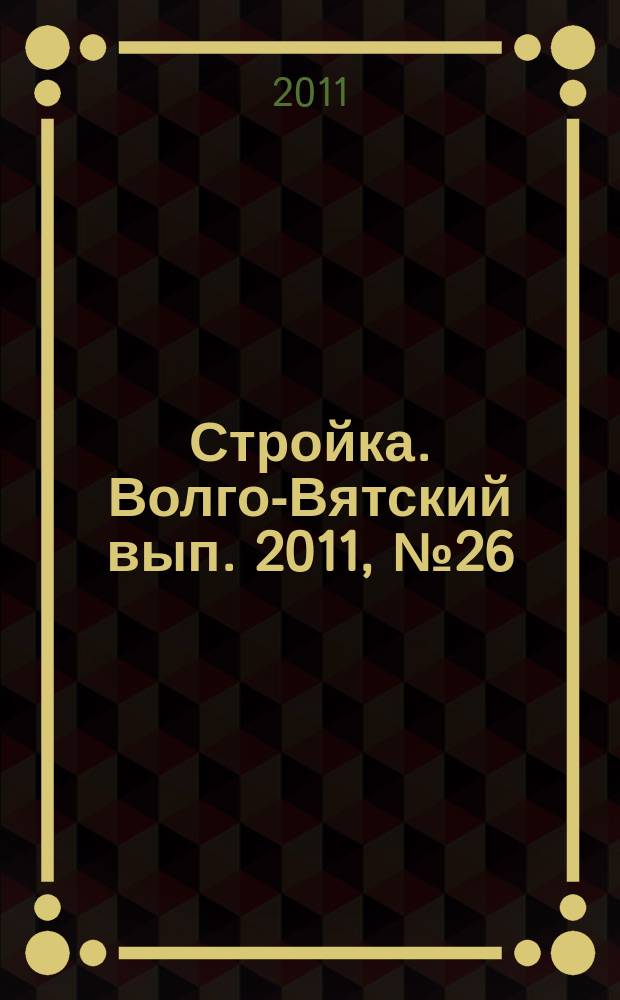 Стройка. Волго-Вятский вып. 2011, № 26 (486)