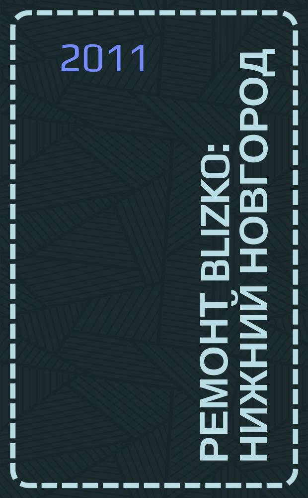 Ремонт BLIZKO: Нижний Новгород : рекламный каталог строительных и отделочных работ. 2011, № 21 (143)