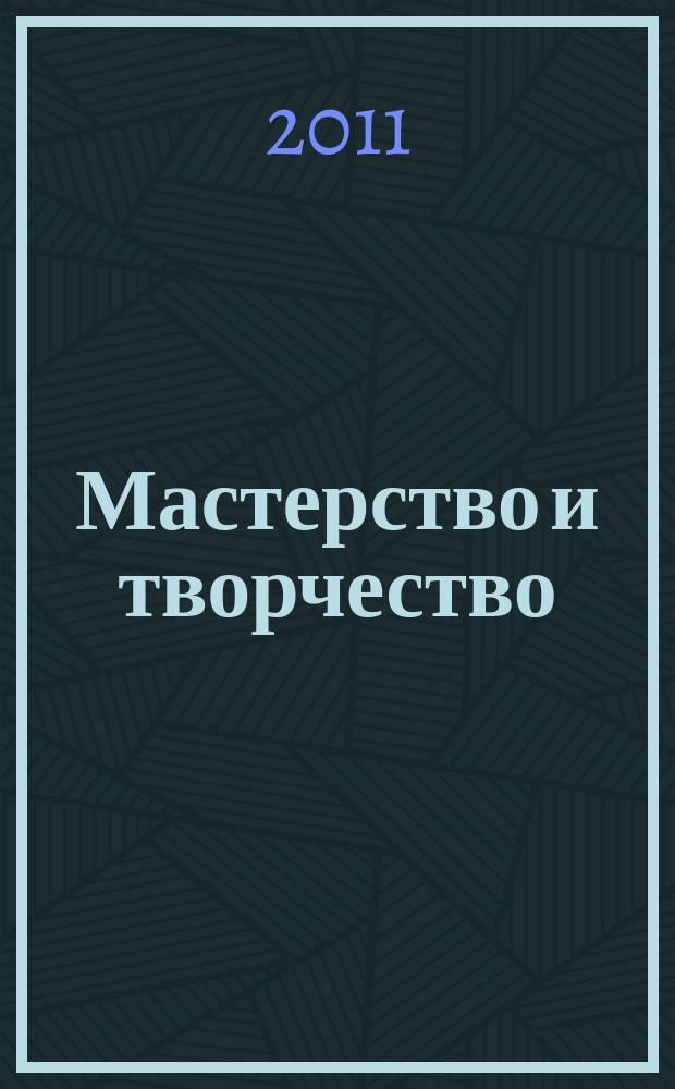 Мастерство и творчество : информационно-методический бюллетень. 2011, № 1