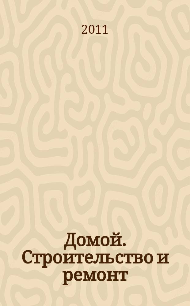 Домой. Строительство и ремонт : рекламное издание бесплатное приложение. 2011, № 25 (255)