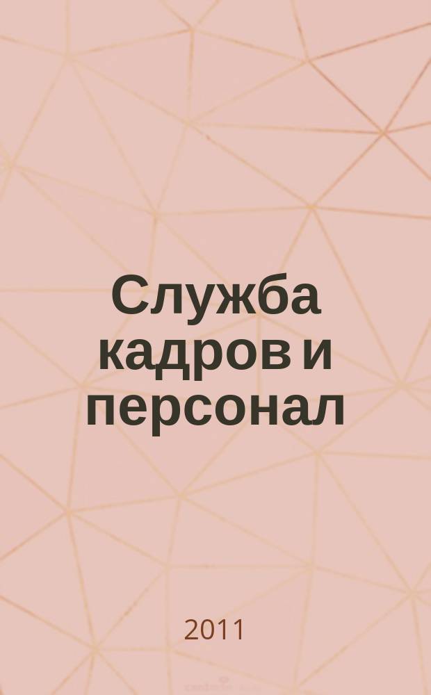 Служба кадров и персонал : Тем, кто работает с людьми Ежемес. журн. для работников кадровых служб, руководителей всех уровней. 2011, № 2