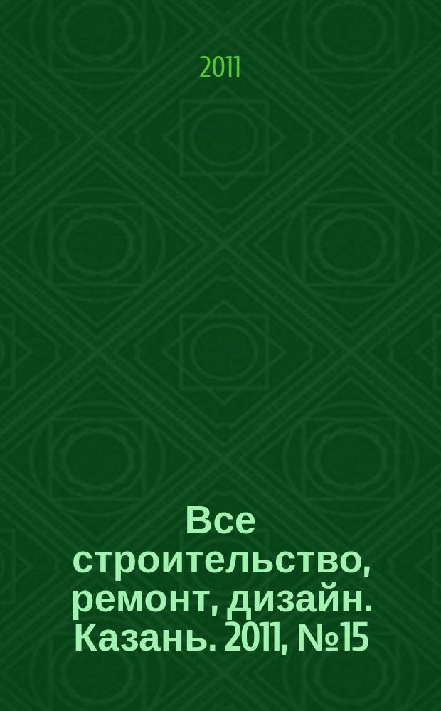 Все строительство, ремонт, дизайн. Казань. 2011, № 15 (148)