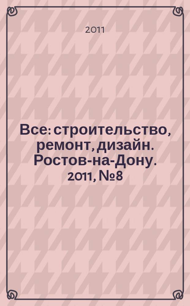 Все: строительство, ремонт, дизайн. Ростов-на-Дону. 2011, № 8 (14)