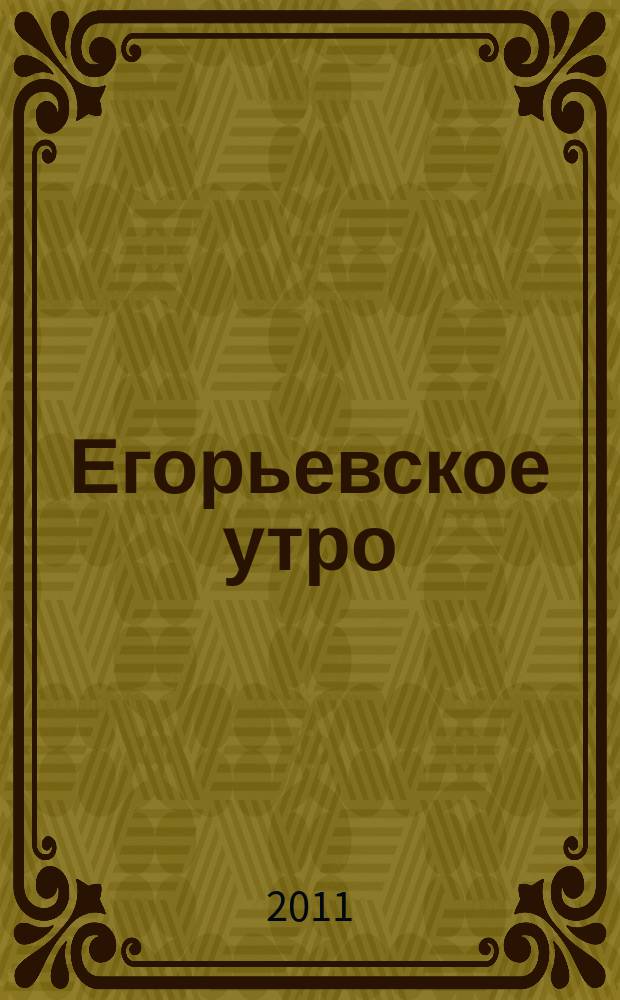 Егорьевское утро : Еженед. илл. худож.-лит., обществ., попул.-науч. и юмористич. журн. 2011, № 15 (666)
