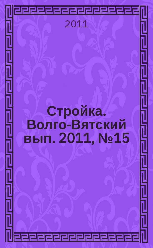 Стройка. Волго-Вятский вып. 2011, № 15 (475)
