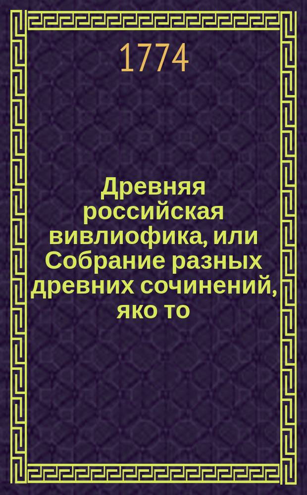 Древняя российская вивлиофика, или Собрание разных древних сочинений, яко то: российския посольства в другия государства, редкия грамоты, описания свадебных обрядов и других исторических и географических достопамятностей, и многия сочинения древних российских стихотворцев;. Ч. 6, месяц [декабрь]