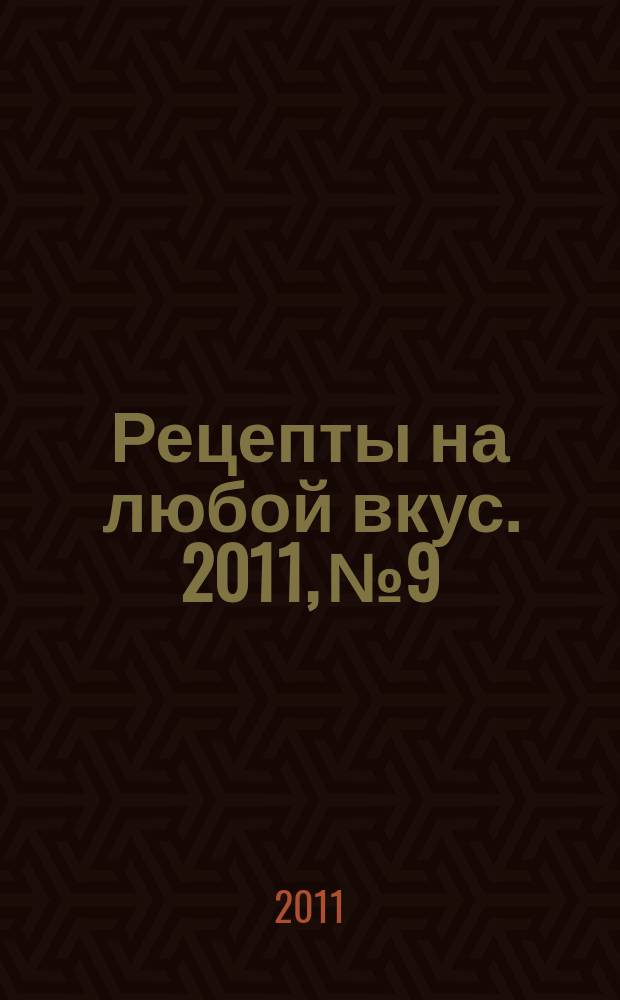 Рецепты на любой вкус. 2011, № 9