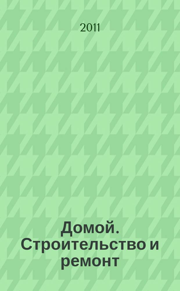 Домой. Строительство и ремонт : рекламное издание бесплатное приложение. 2011, № 24 (254)