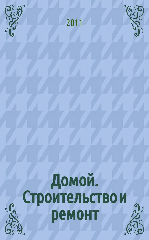 Домой. Строительство и ремонт : рекламный журнал. 2011, № 13 (343)