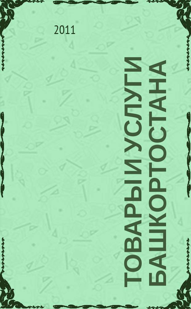 Товары и услуги Башкортостана : бизнес-справочник. 2011, № 27 (775)