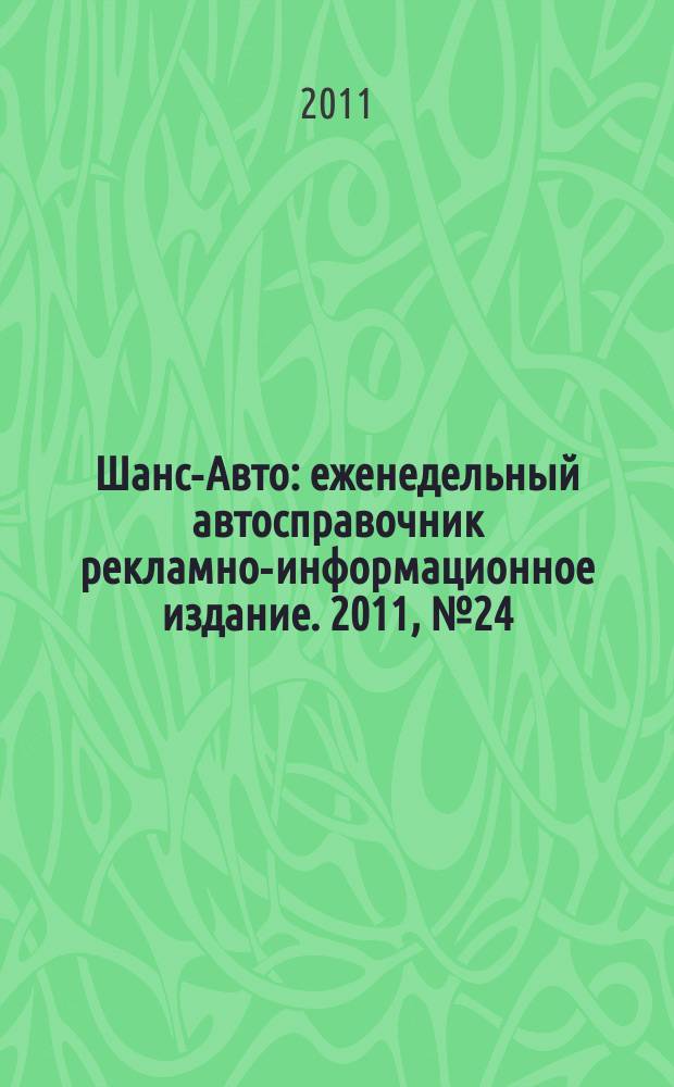 Шанс-Авто : еженедельный автосправочник рекламно-информационное издание. 2011, № 24 (545)