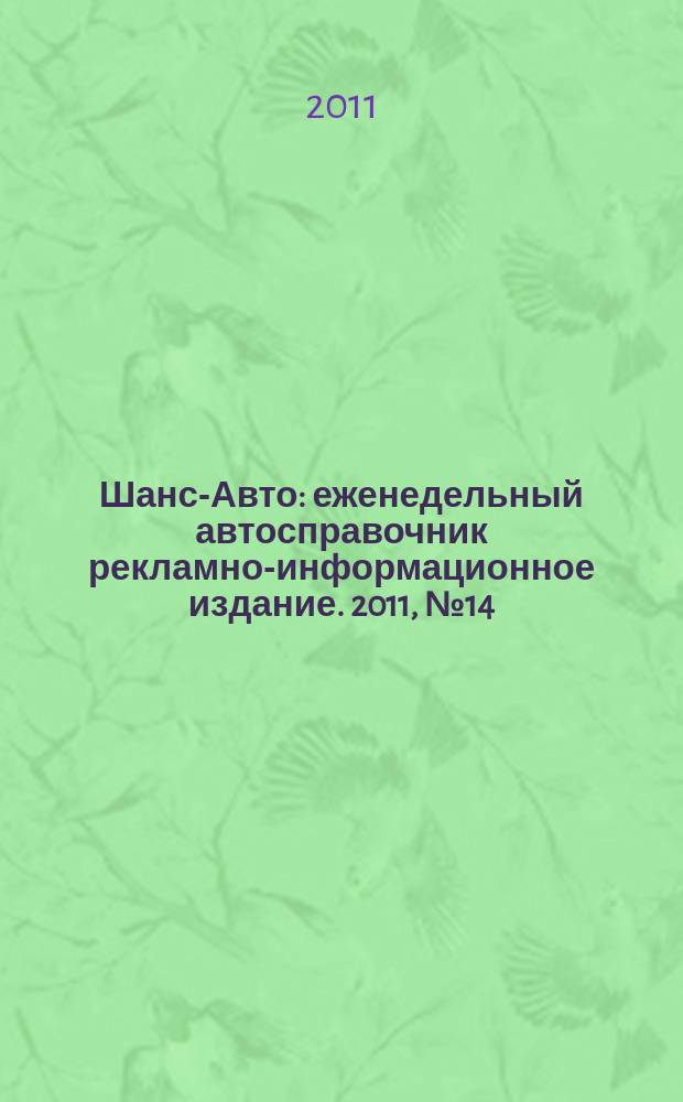 Шанс-Авто : еженедельный автосправочник рекламно-информационное издание. 2011, № 14 (535)