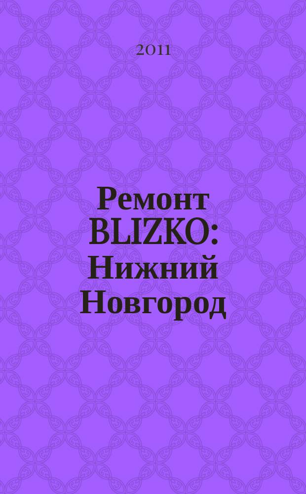 Ремонт BLIZKO: Нижний Новгород : рекламный каталог строительных и отделочных работ. 2011, № 27 (149)
