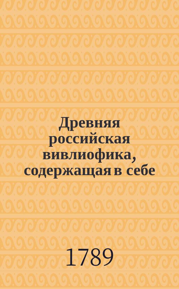 Древняя российская вивлиофика, содержащая в себе: собрание древностей российских, до истории, географии и генеалогии российския касающихся;. Ч. 8