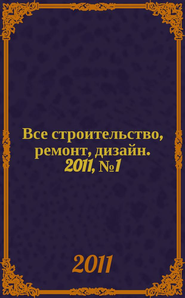 Все строительство, ремонт, дизайн. 2011, № 1 (1)