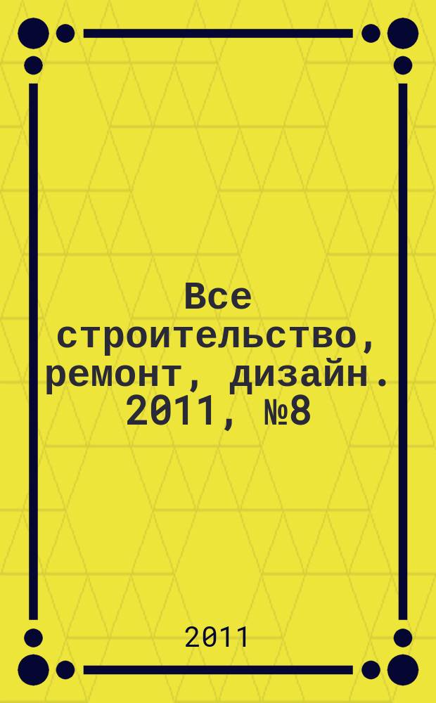 Все строительство, ремонт, дизайн. 2011, № 8 (8)