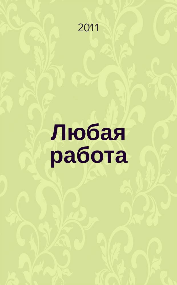 Любая работа : еженедельный инф. каталог вакансий. 2011, № 13 (613)