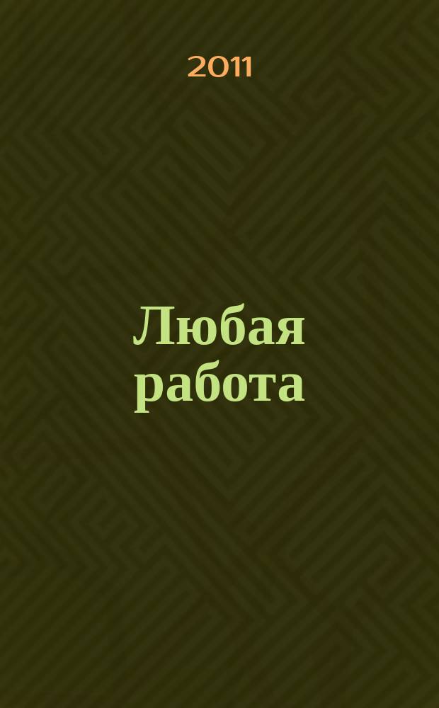 Любая работа : еженедельный инф. каталог вакансий. 2011, № 5с (591)