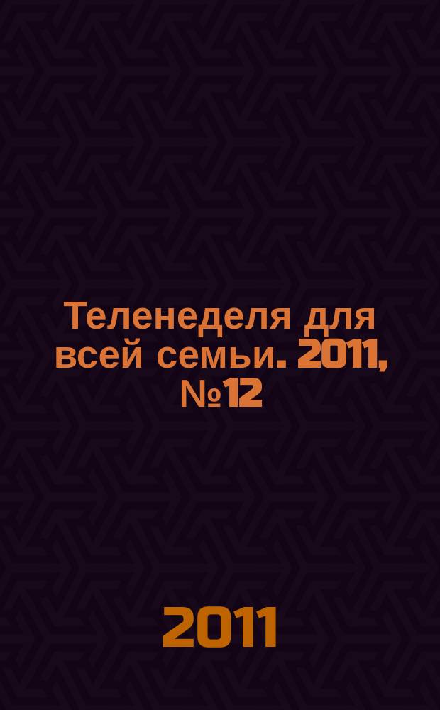 Теленеделя для всей семьи. 2011, № 12 (238)