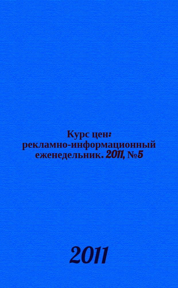Курс цен : рекламно-информационный еженедельник. 2011, № 5 (478)