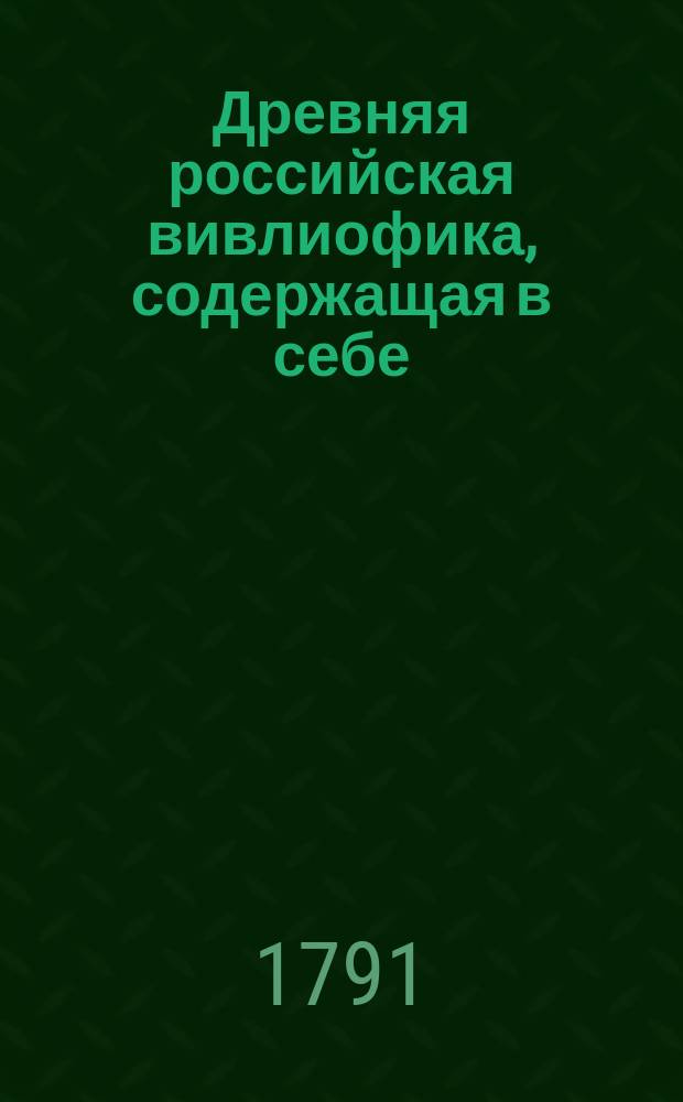Древняя российская вивлиофика, содержащая в себе: собрание древностей российских, до истории, географии и генеалогии российския касающихся;. Ч. 19