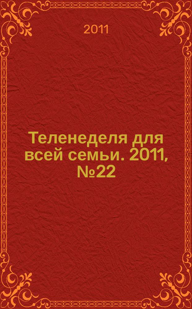 Теленеделя для всей семьи. 2011, № 22 (217)