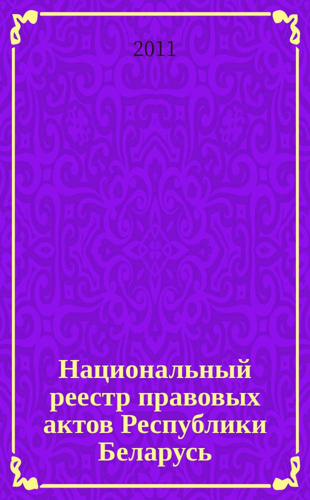Национальный реестр правовых актов Республики Беларусь : Офиц. изд. 2011, № 84 (2579)