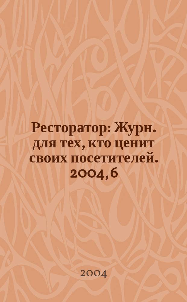 Ресторатор : Журн. для тех, кто ценит своих посетителей. 2004, 6 (32)