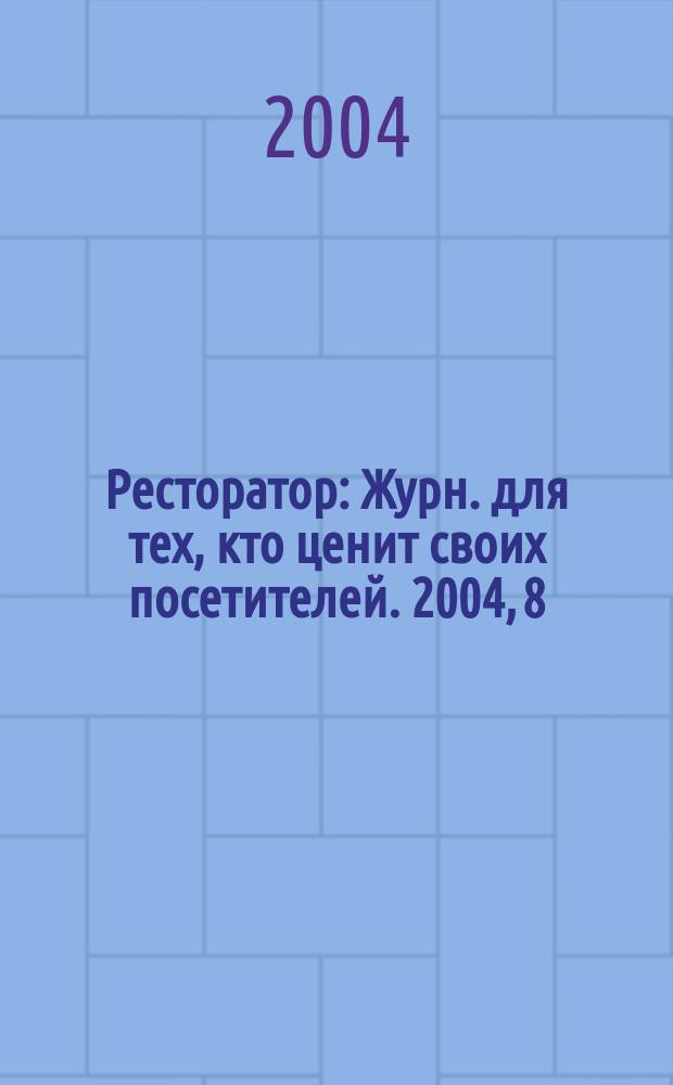 Ресторатор : Журн. для тех, кто ценит своих посетителей. 2004, 8 (34)