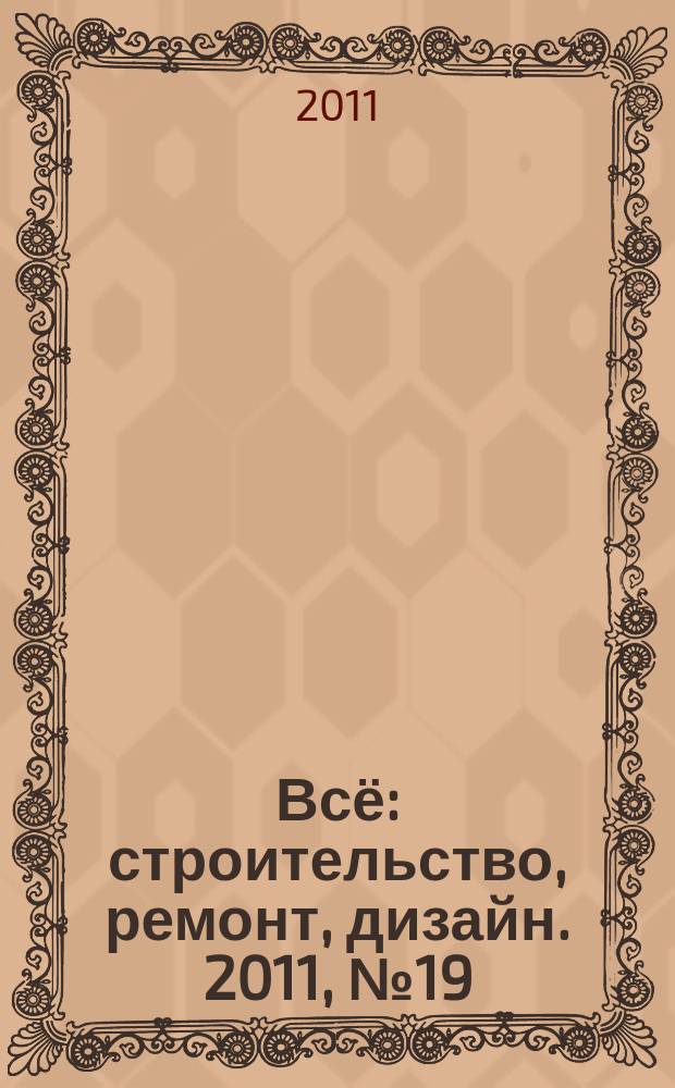 Всё: строительство, ремонт, дизайн. 2011, № 19 (45)