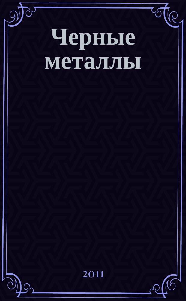 Черные металлы : Журн. по вопросам черной металлургии ФРГ Изд. О-вом нем. металлургов Пер. с нем. Stahl und Eisen. 2011, июль/авг.