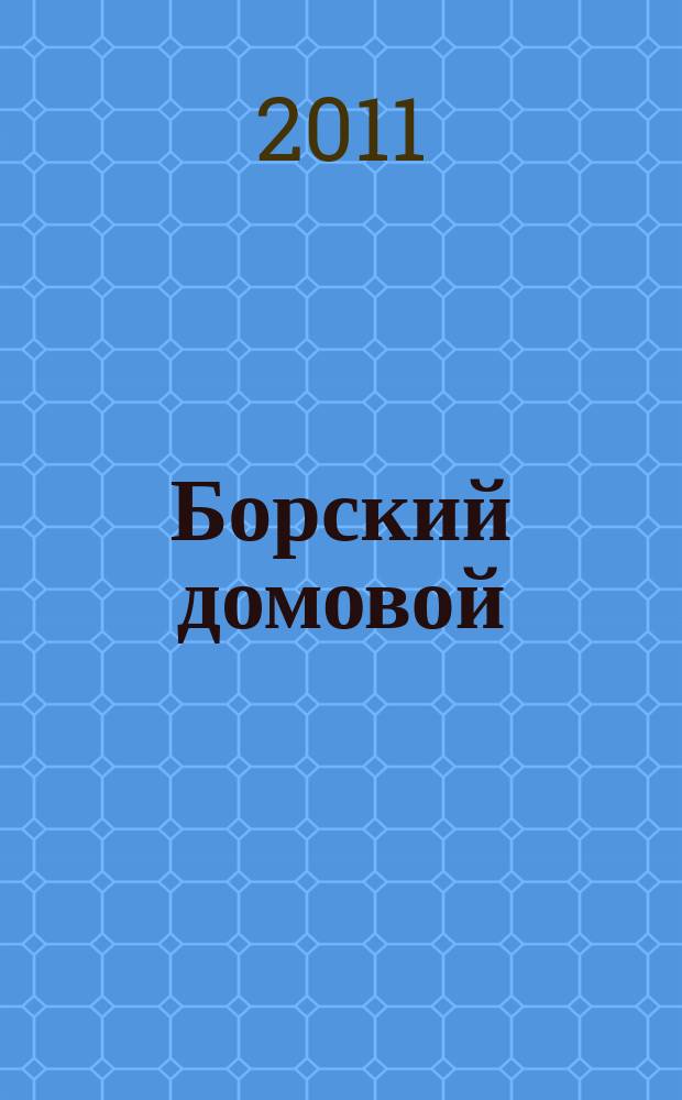 Борский домовой : Лучшие предложения для вашего дома. 2011, № 2 (33)
