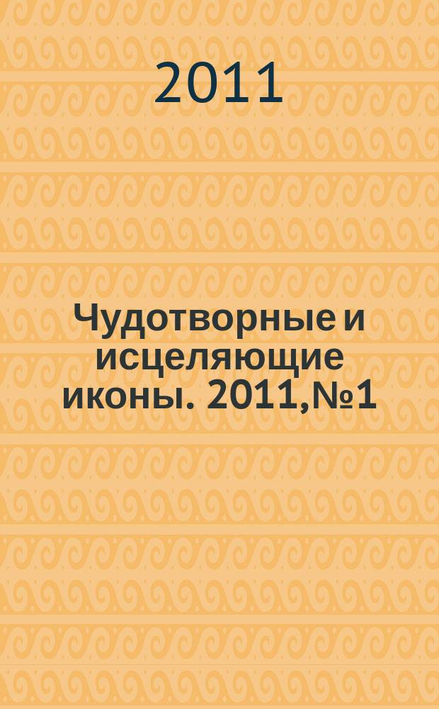 Чудотворные и исцеляющие иконы. 2011, № 1