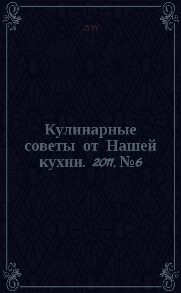 Кулинарные советы от Нашей кухни. 2011, № 6