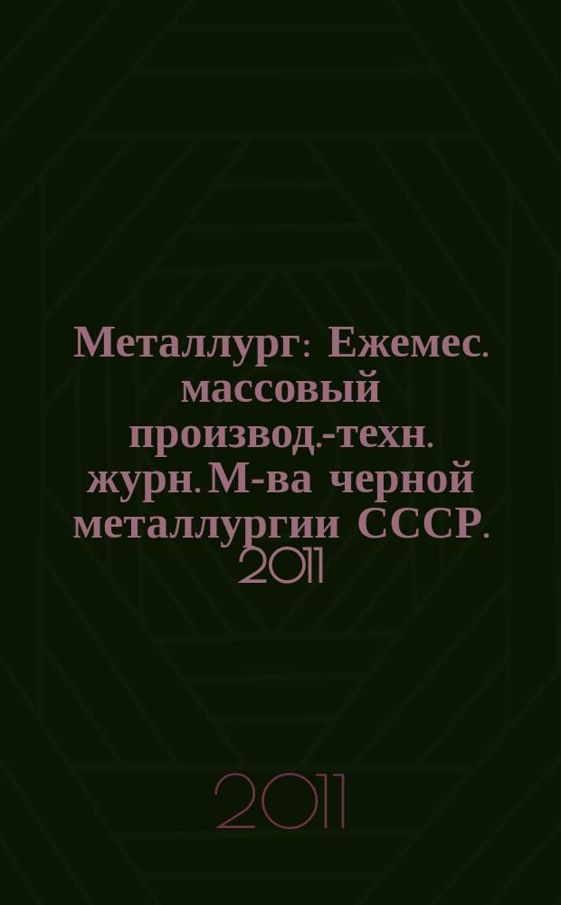 Металлург : Ежемес. массовый производ.-техн. журн. М-ва черной металлургии СССР. 2011, № 6