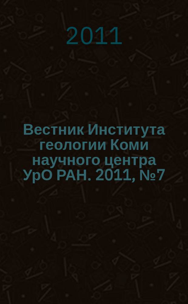 Вестник Института геологии Коми научного центра УрО РАН. 2011, № 7 (199)
