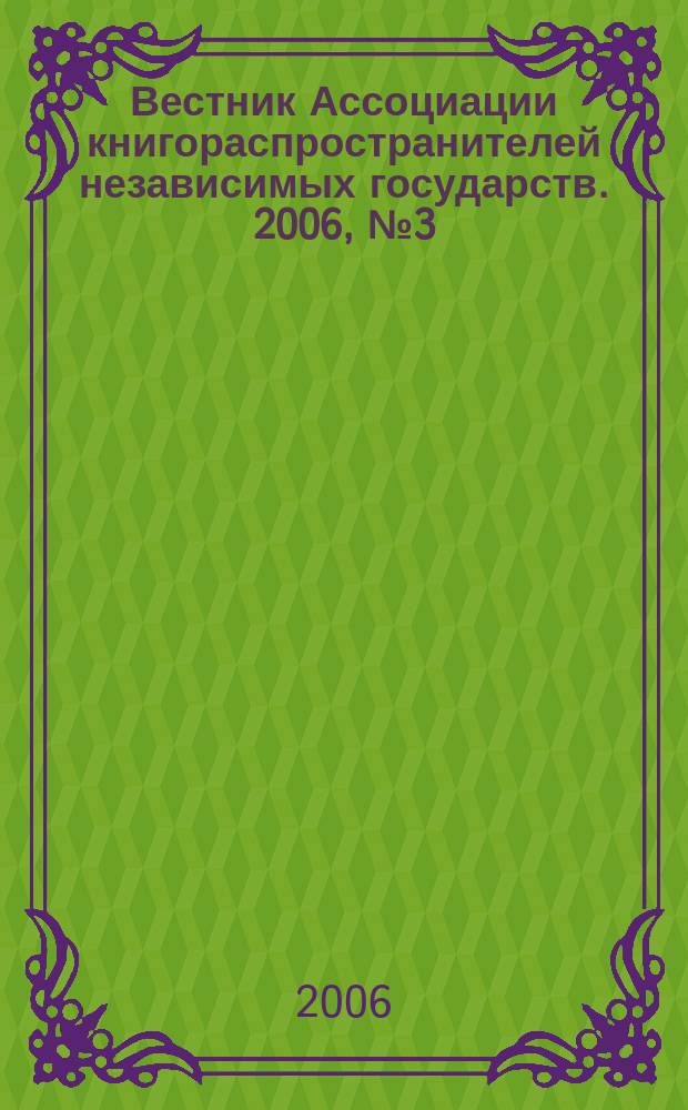 Вестник Ассоциации книгораспространителей независимых государств. 2006, № 3 (28)