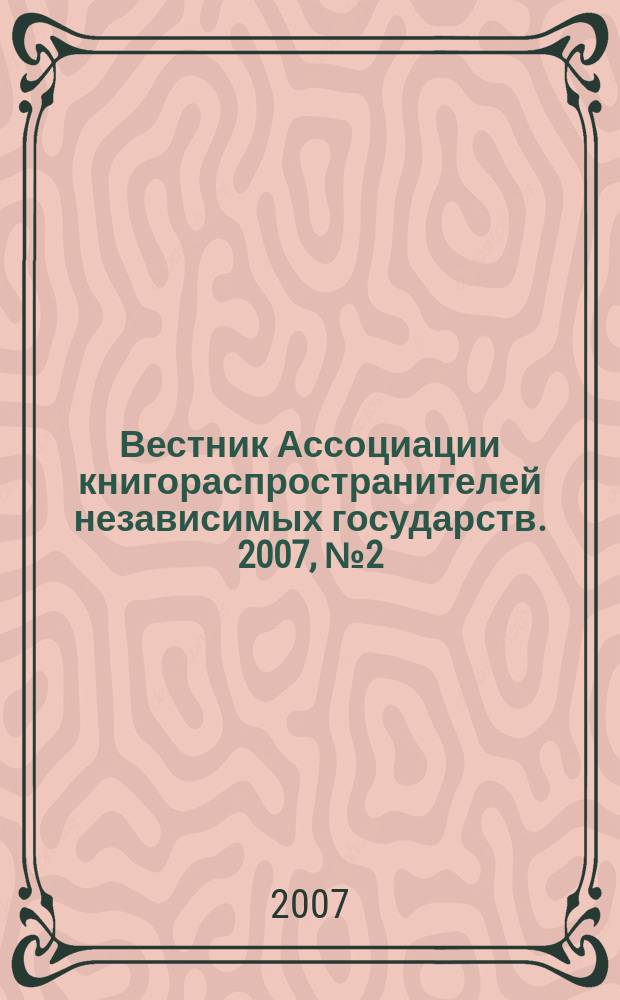 Вестник Ассоциации книгораспространителей независимых государств. 2007, № 2 (31)
