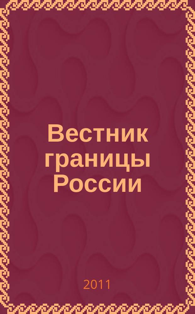 Вестник границы России : Ежемес. информ.-аналит. и метод. журн. погранич. войск Рос. Федерации. 2011, № 4 (159)