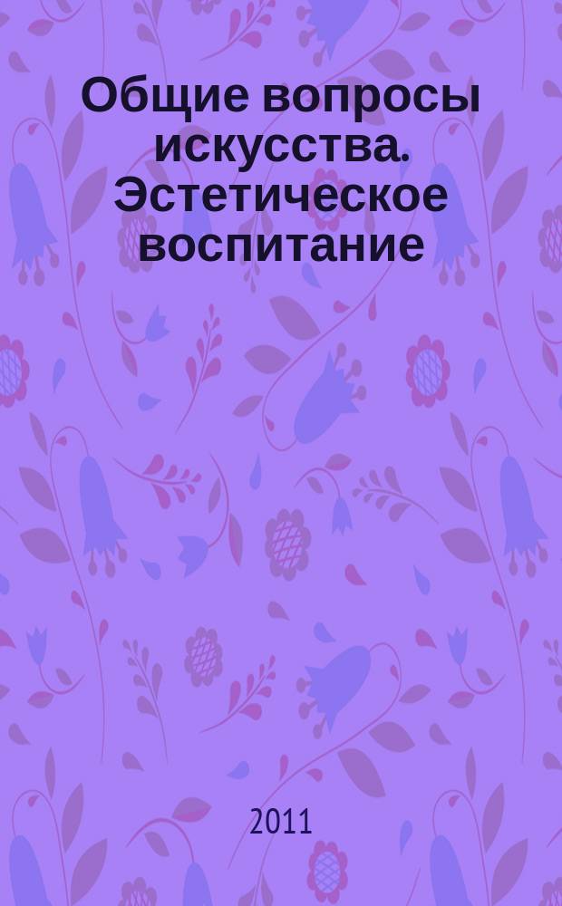Общие вопросы искусства. Эстетическое воспитание : реферативно-библиографическая информация. 2011, вып. 3