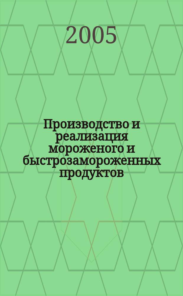 Производство и реализация мороженого и быстрозамороженных продуктов : Двухмес. информ.-практ. журн. 2005, № 3