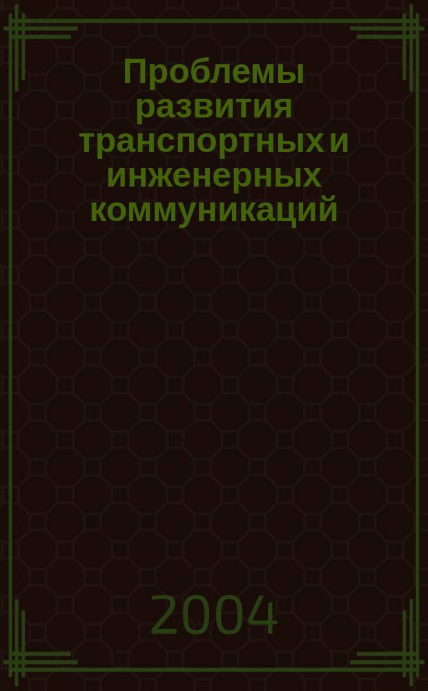 Проблемы развития транспортных и инженерных коммуникаций : Проектирование, стр-во, эксплуатация Науч.-техн. альм. Прил. к журн. "Подзем. пространство мира". 2004, № 2/3