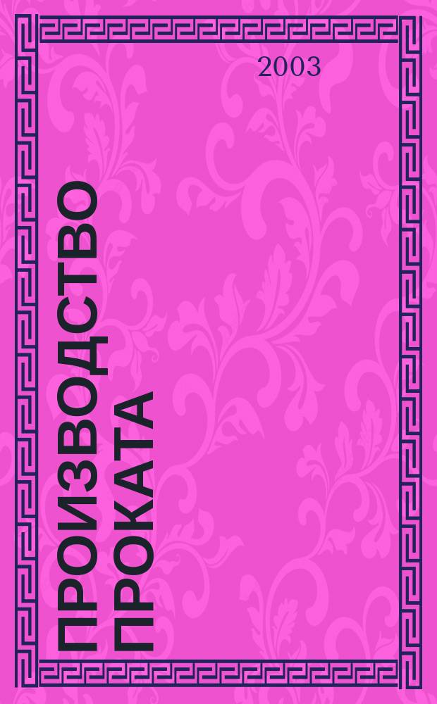 Производство проката : Ежемес. произв. и науч.-техн. журн. Орган Междунар. союза прокатчиков. 2003, № 2