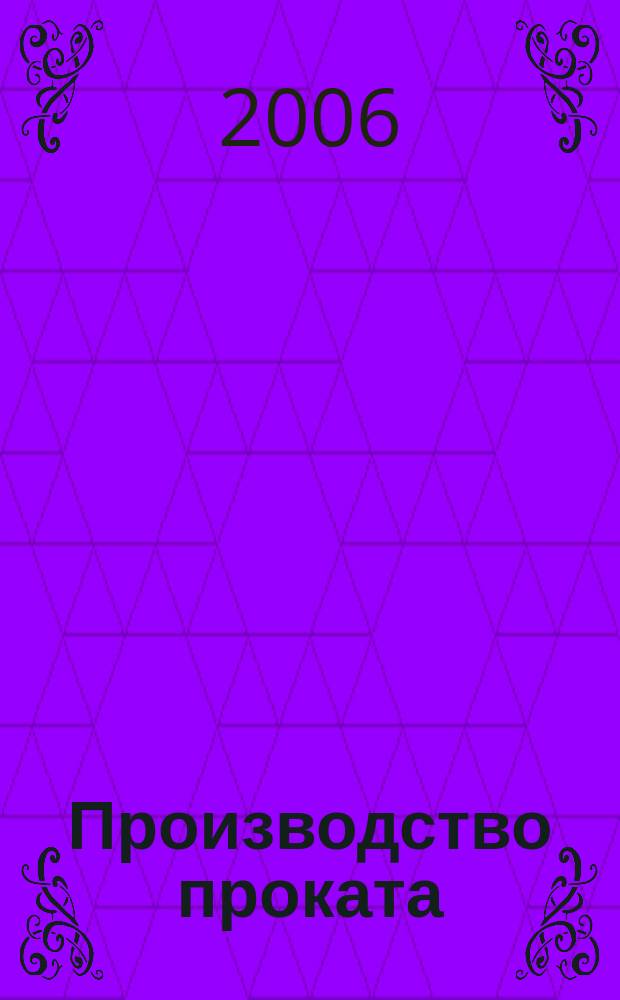 Производство проката : Ежемес. произв. и науч.-техн. журн. Орган Междунар. союза прокатчиков. 2006, № 3