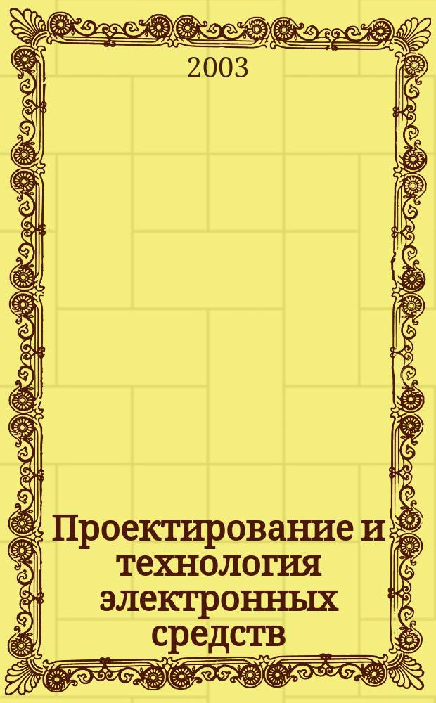 Проектирование и технология электронных средств : Всерос. науч.-техн. журн. 2003, № 3