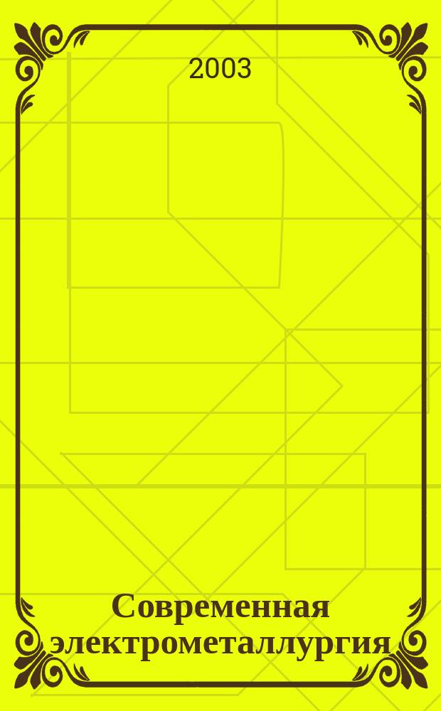 Современная электрометаллургия : Междунар. науч.-теорет. и произв. журн. 2003, № 4 (73)