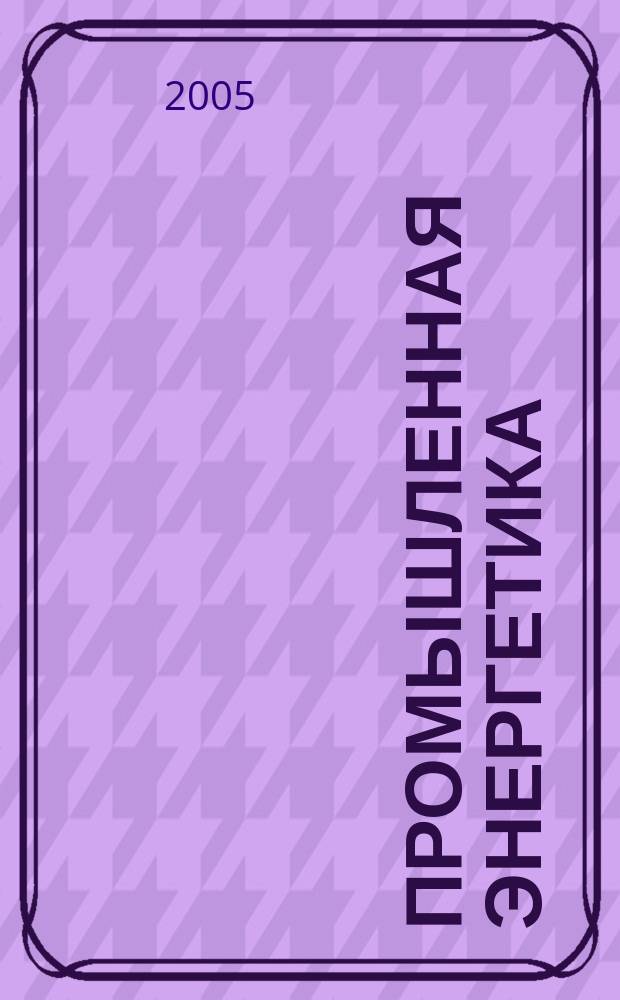Промышленная энергетика : Орган Гос. инспекции по пром. энергетике и энергонадзору при Наркомате электростанций СССР. 2005, № 5