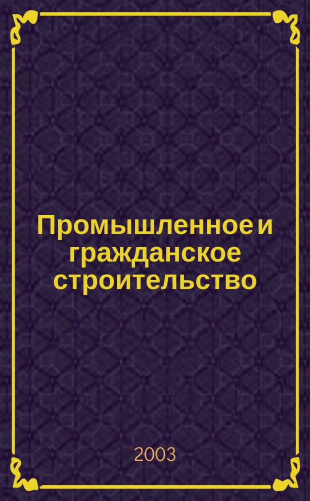 Промышленное и гражданское строительство : Ежемес. науч.-техн. и произв. журн. 2003, [спец. вып.]