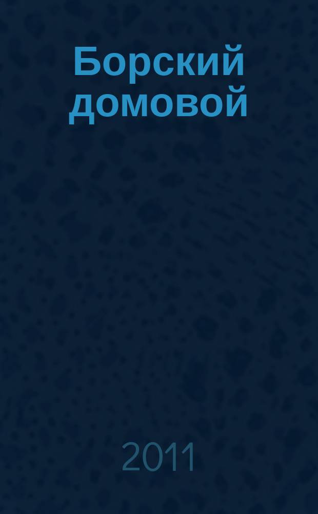 Борский домовой : Лучшие предложения для вашего дома. 2011, № 9 (40)