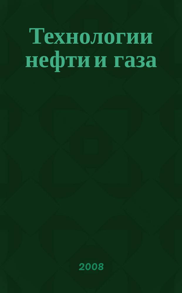 Технологии нефти и газа : новые технологии. Исследования. Анализ. Внедрение научно-технологический журнал. 2008, № 2 (55)